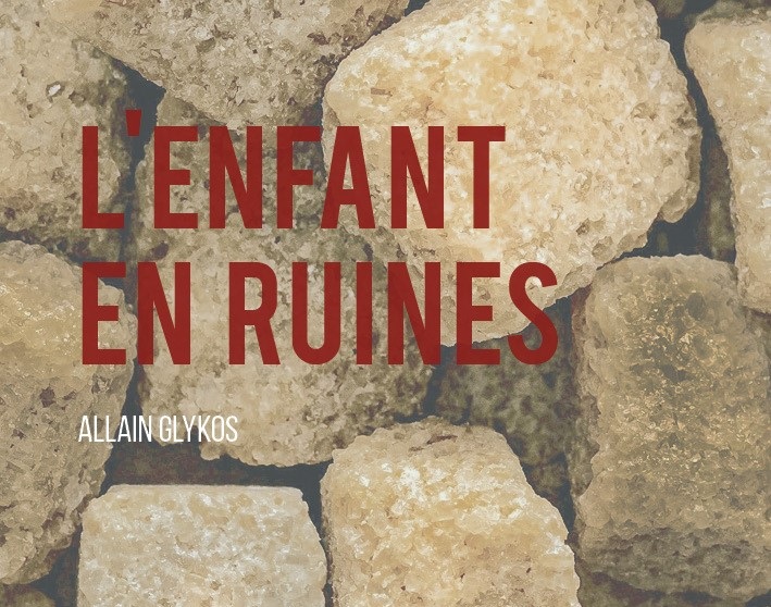 Parution du dernier roman  d&rsquo;  Allain Glykos: « L&rsquo;Enfant en ruines »,